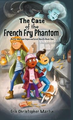 The Case of the French Fry Phantom: Dotty Morgan Supernatural Sleuth Book One