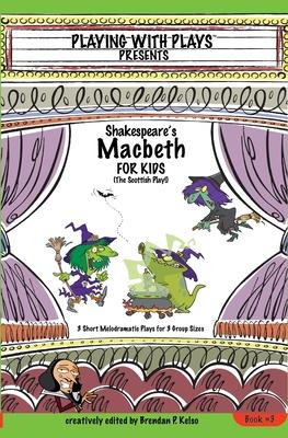 Shakespeare's Macbeth for Kids: 3 Short Melodramatic Plays for 3 Group Sizes