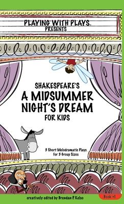 Shakespeare's A Midsummer Night's Dream for Kids: 3 Short Melodramatic Plays for 3 Group Sizes