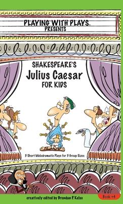 Shakespeare's Julius Caesar for Kids: 3 Short Melodramatic Plays for 3 Group Sizes