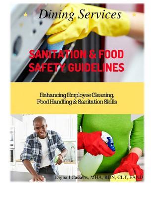 Dining Services Sanitation & Food Safety Guidelines: Enhancing Employees Cleaning, Sanitation & Food Handling Skills