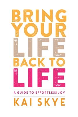 Bring Your Life Back to Life: A Guide to Effortless Joy