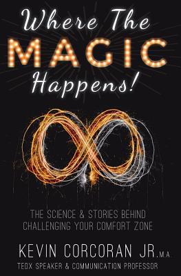 Where the Magic Happens!: The Science & Stories Behind Challenging Your Comfort Zone