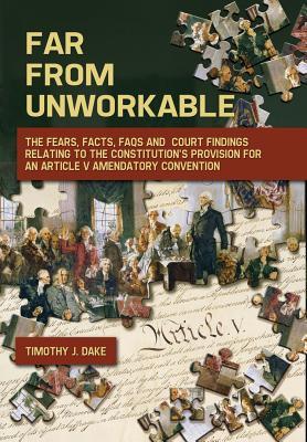 Far From Unworkable: The Fears, Facts, FAQs and Court Findings Relating To The Constitution's Provision For An Article V Amendatory Convent