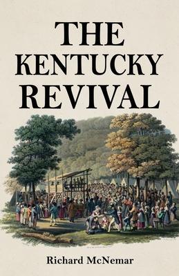 The Kentucky Revival: A Short History Of the Late Extraordinary Out-Pouring of the Spirit of God, In the Western States of America, Agreeabl