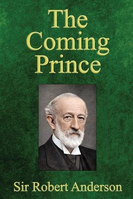 The Coming Prince: The Marvelous Prophecy of Daniel's Seventy Weeks Concerning the Antichrist