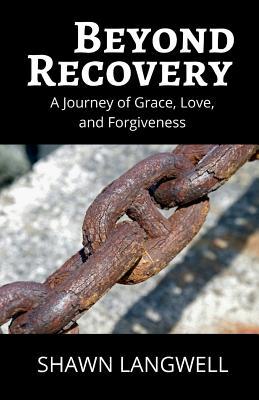 Beyond Recovery: A Journey of Grace, Love, and Forgiveness