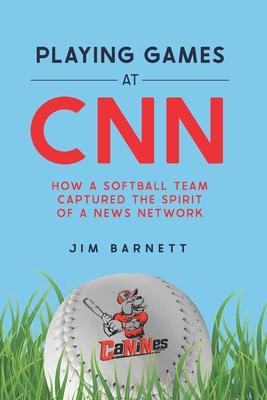 Playing Games at CNN: How a Softball Team Captured the Spirit of a News Network