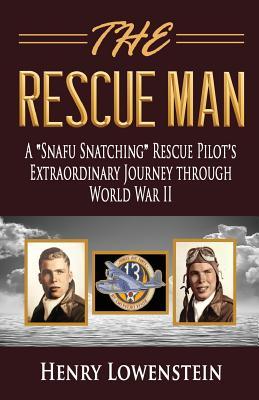 The Rescue Man: A Snafu Snatching Rescue Pilot's Extraordinary Journey through World War II