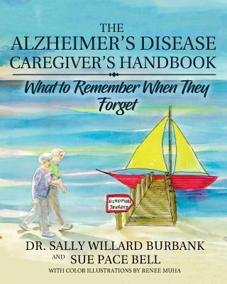 The Alzheimer's Disease Caregiver's Handbook: What to Remember When They Forget