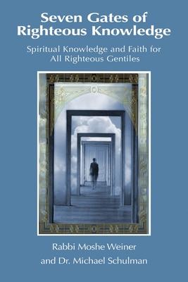 Seven Gates of Righteous Knowledge: A Compendium of Spiritual Knowledge and Faith for the Noahide Movement and All Righteous Gentiles