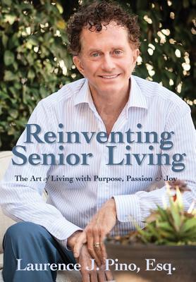 Reinventing Senior Living: The Art of Living with Purpose, Passion & Joy