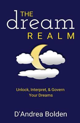 The Dream Realm: Unlock, Interpret & Govern Your Dreams