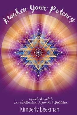 Awaken Your Potency: a practical guide to Law of Attraction, Ayurveda & Meditation