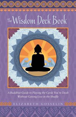 The Wisdom Deck Book: A Buddhist Guide to Playing the Cards You're Dealt Without Getting Lost in the Shuffle