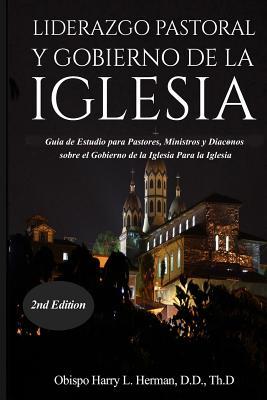 Liderazgo Pastoral Y Gobierno de la Iglesia: Gua de Estudio para Pastores, Ministros y Diconos sobre el Gobierno de la Iglesia Para la Iglesia del N