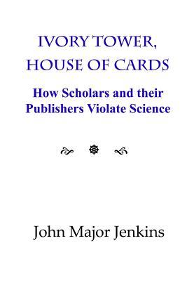 Ivory Tower, House of Cards: How Scholars and their Publishers Violate Science