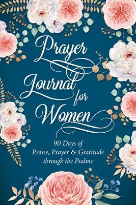 Prayer Journal for Women: 90 Days of Praise, Prayer & Gratitude through the Psalms