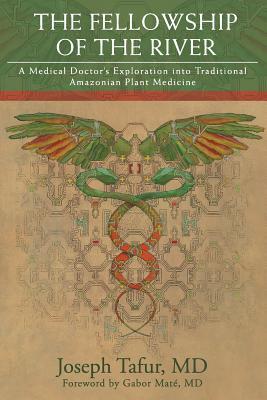 The Fellowship of the River: A Medical Doctor's Exploration into Traditional Amazonian Plant Medicine