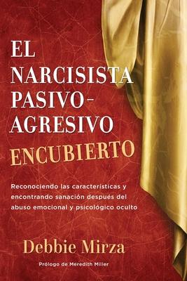 El Narcisista Pasivo-Agresivo Encubierto: Reconociendo las caractersticas y encontrando sanacin despus del abuso emocional y psicolgico oculto