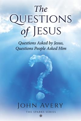 The Questions of Jesus: Questions asked by Jesus, questions people asked Him