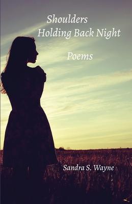 Shoulders Holding Back Night: Poems