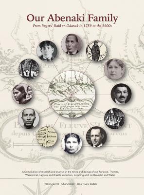 Our Abenaki Family from Roger's Raid on Odanak in 1759 to the 1900s: A compilation of research and analysis of the times and doings of our Annance, Th