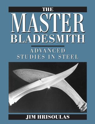 The Master Bladesmith: Advanced Studies in Steel