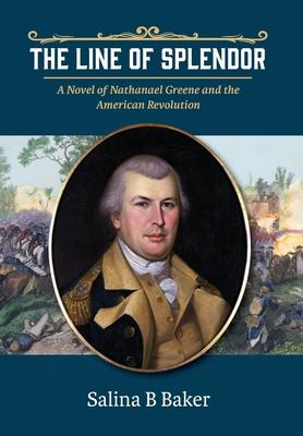 The Line of Splendor: A Novel of Nathanael Greene and the American Revolution