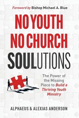 No Youth, No Church SOULutions: The Power of the Missing Piece to Build a Thriving Youth Ministry