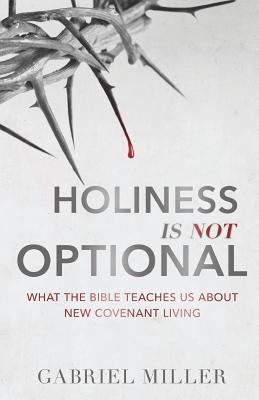 Holiness Is Not Optional: What the Bible Teaches Us about New Covenant Living