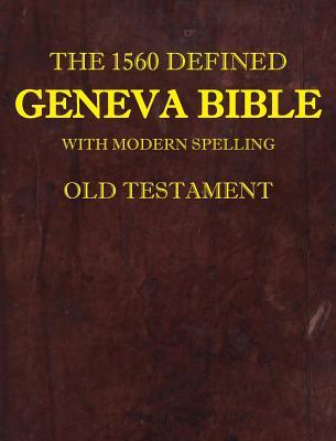 The 1560 Defined Geneva Bible: With Modern Spelling, Old Testament