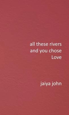 All These Rivers and You Chose Love