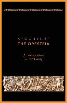 Aeschylus The Oresteia: An Adaptation by Rob Hardy