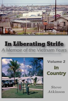 In Liberating Strife: A Memoir of the Vietnam Years, Volume 2: In Country