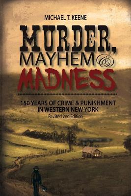 Murder, Mayhem, and Madness: 150 Years of Crime and Punishment in Western New York