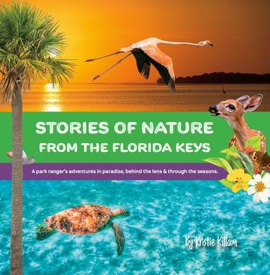 Stories of Nature from the Florida Keys: A Park Ranger's Adventures in Paradise Behind the Lens and Through the Seasons