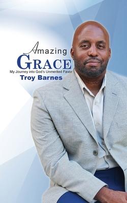 Amazing Grace My Journey into God's unmerited Favor