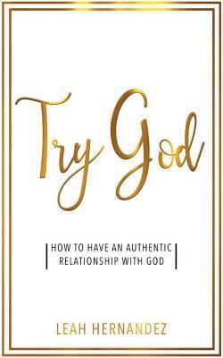 Try God: How To Have An Authentic Relationship With God