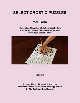 Select Crostic Puzzles: 50 acclaimed favorites of diehard crostic fans from the archives of Sue Gleason's website, www.doublecrostic.com A hap