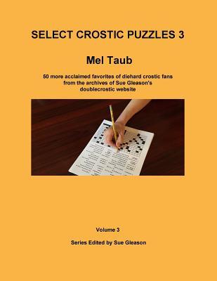 Select Crostic Puzzles 3: 50 more acclaimed favorites of diehard crostic fans from the archives of Sue Gleason's doublecrostic website