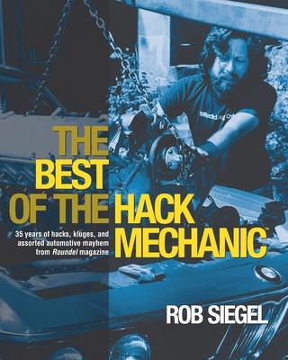 The Best Of The Hack Mechanic: 35 years of hacks, kluges, and assorted automotive mayhem from Roundel