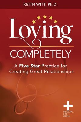 Loving Completely: A Five Star Practice for Creating Great Relationships