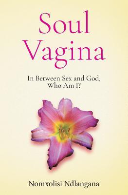 Soul Vagina: In Between Sex and God, Who Am I?