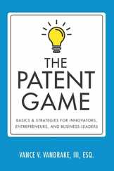 The Patent Game: Basics & Strategies for Innovators, Entrepreneurs, and Business Leaders Subscription