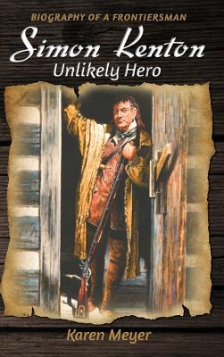 Simon Kenton Unlikely Hero: Biography of a Frontiersman