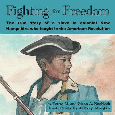 Fighting for Freedom: The true story of a slave in colonial New Hampshire who fought in the American Revolution