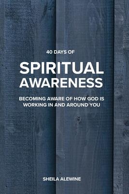 40 Days Of Spiritual Awareness: Becoming Aware Of How God Is Working In And Around You