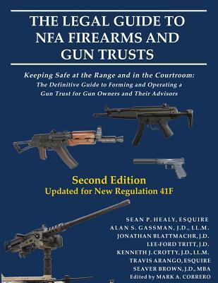 The Legal Guide to NFA Firearms and Gun Trusts: Keeping Safe at the Range and in the Courtroom: The Definitive Guide to Forming and Operating a Gun Tr