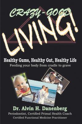 Crazy-Good Living: Healthy Gums, Healthy Gut, Healthy Life